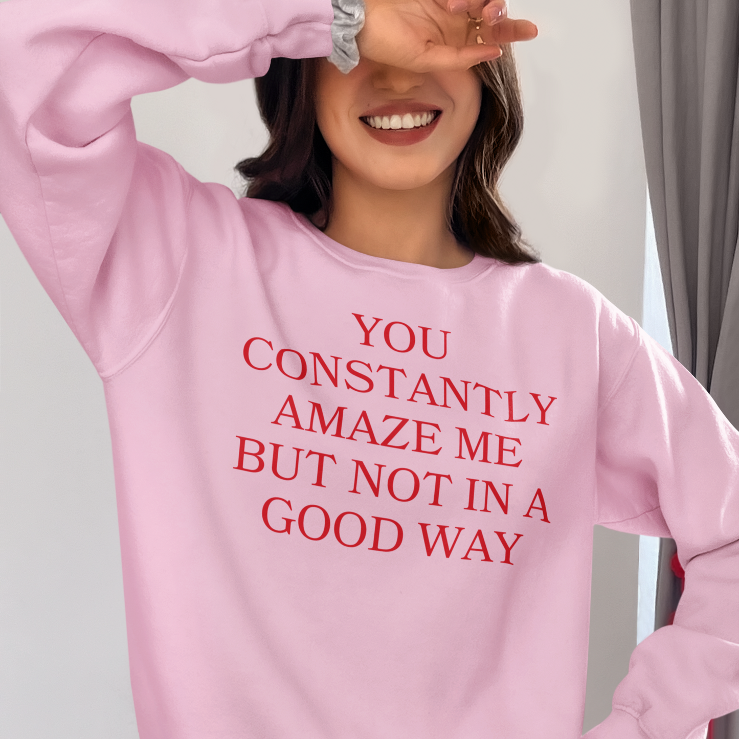 You Constantly Amaze Me But Not In A Good Way Crewneck Sweatshirt