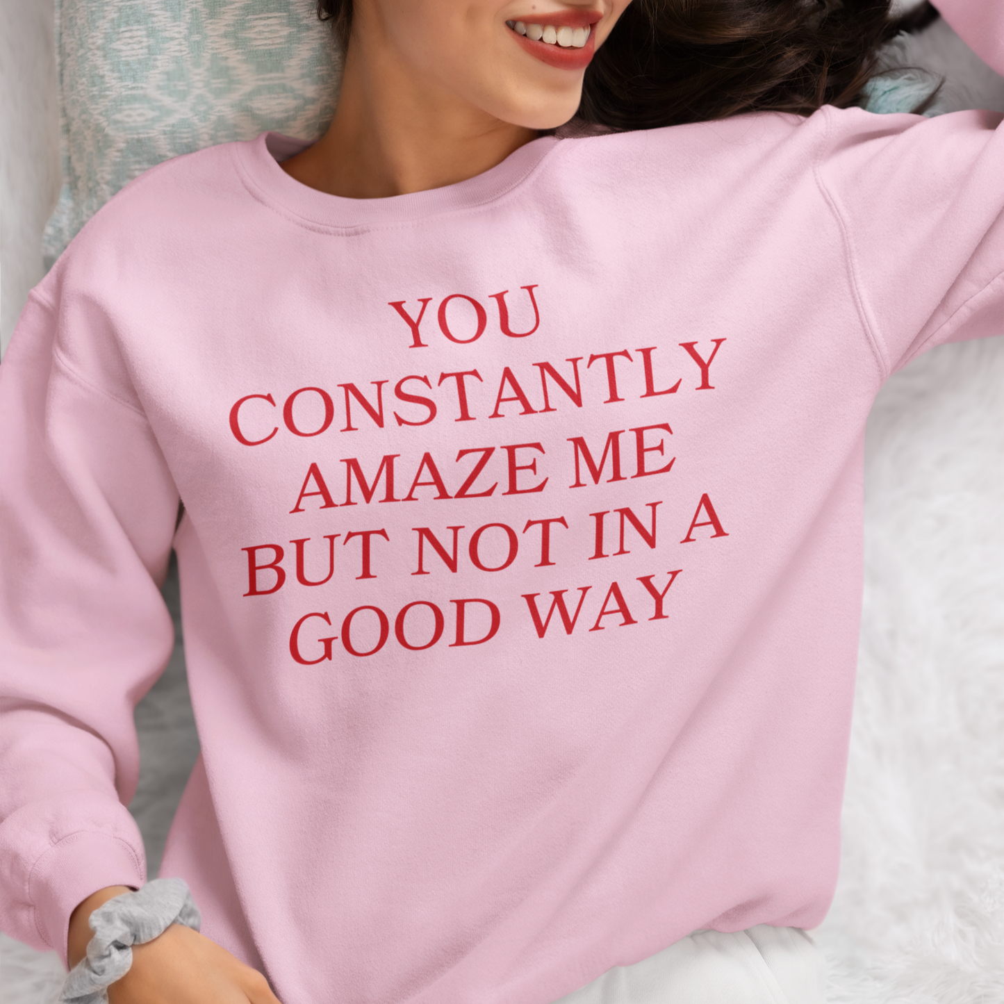 You Constantly Amaze Me But Not In A Good Way Crewneck Sweatshirt