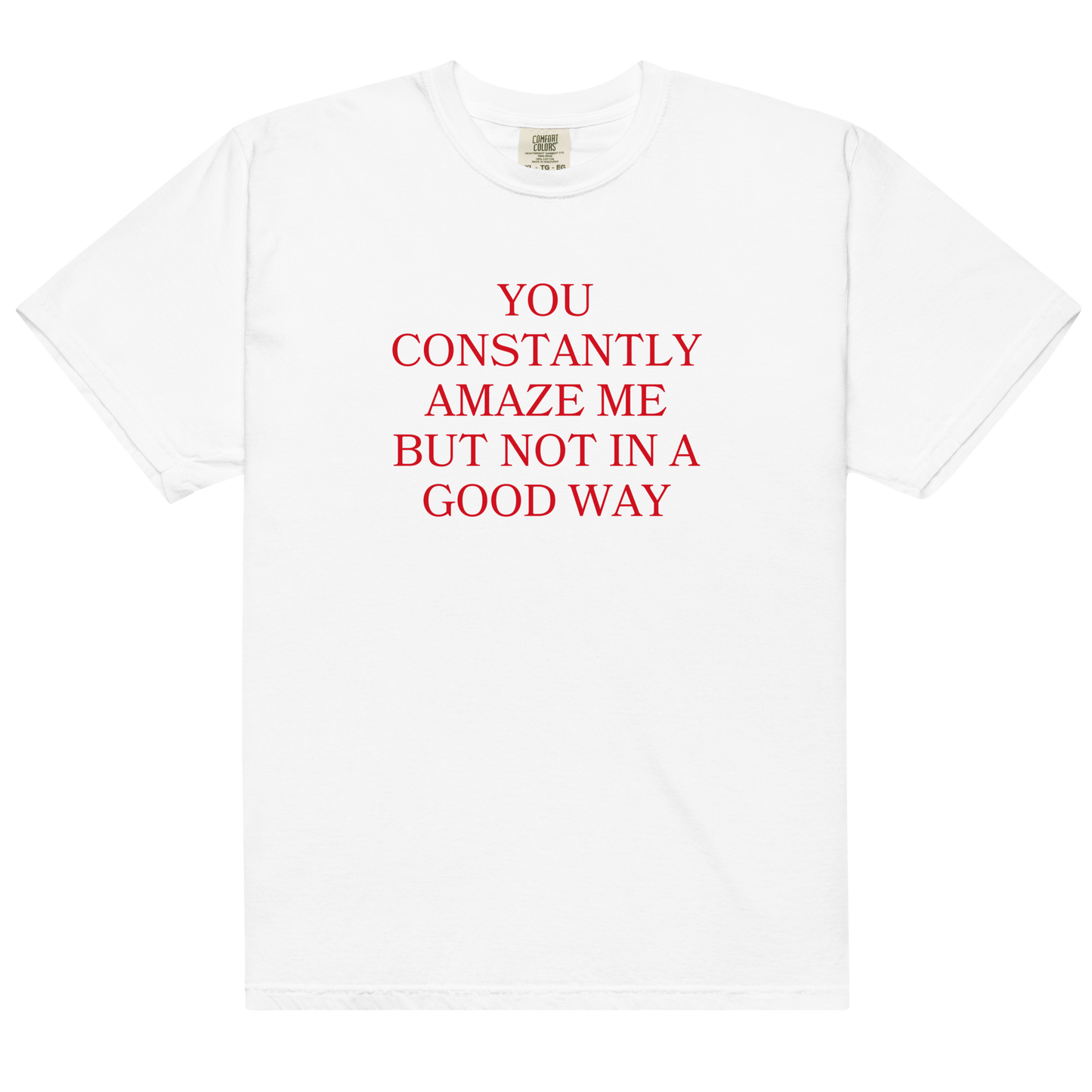 You Constantly Amaze Me But Not In A Good Way Classic T-Shirt