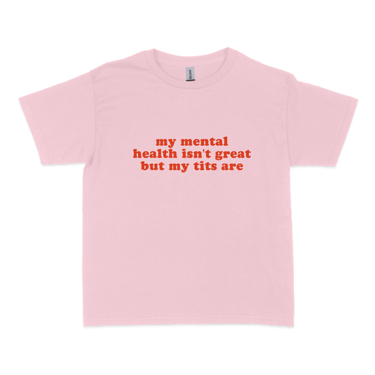 Mental Health Isn't Great Tits Are Baby Tee