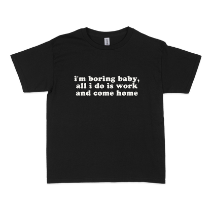 I'm Boring Baby All I Do is Work Baby Tee