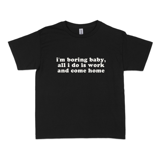 I'm Boring Baby All I Do is Work Baby Tee