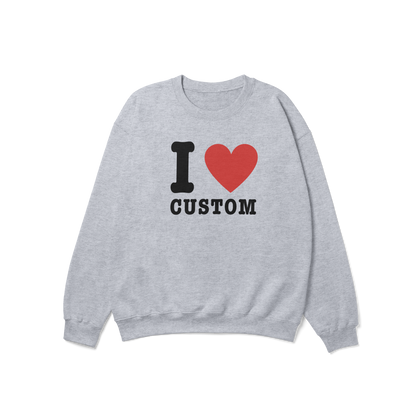 I Love (CUSTOM) Crewneck Sweatshirt