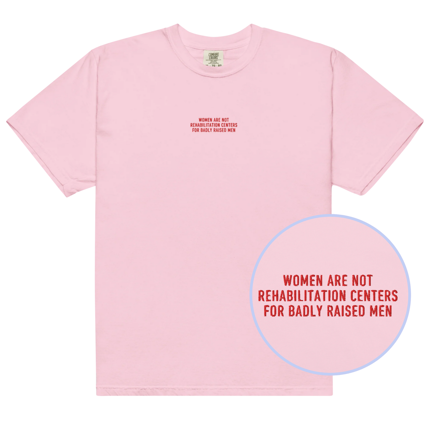 Women are not Rehabilitation Centers for Badly Raised Men Embroidered Classic T-Shirt