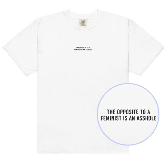The Opposite to a Feminist is an Asshole Embroidered Classic T-Shirt