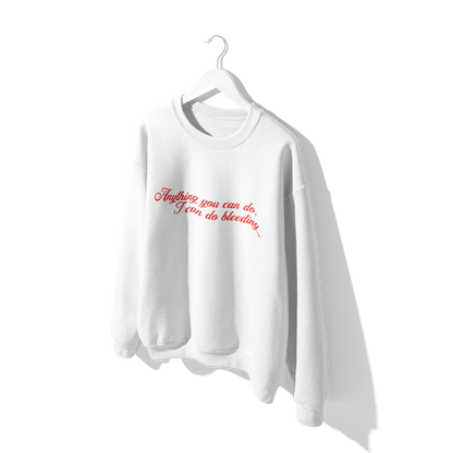 Anything You Can Do, I Can Do Bleeding Feminist Crewneck Sweatshirt