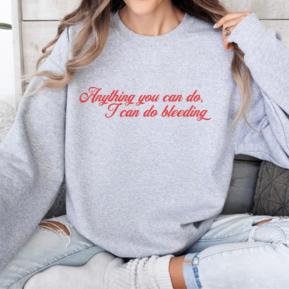 Anything You Can Do, I Can Do Bleeding Feminist Crewneck Sweatshirt