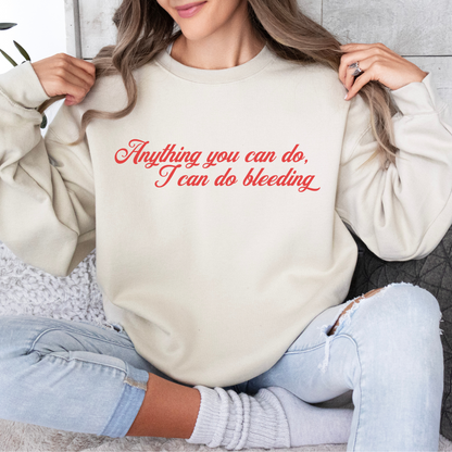 Anything You Can Do, I Can Do Bleeding Feminist Crewneck Sweatshirt