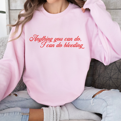 Anything You Can Do, I Can Do Bleeding Feminist Crewneck Sweatshirt