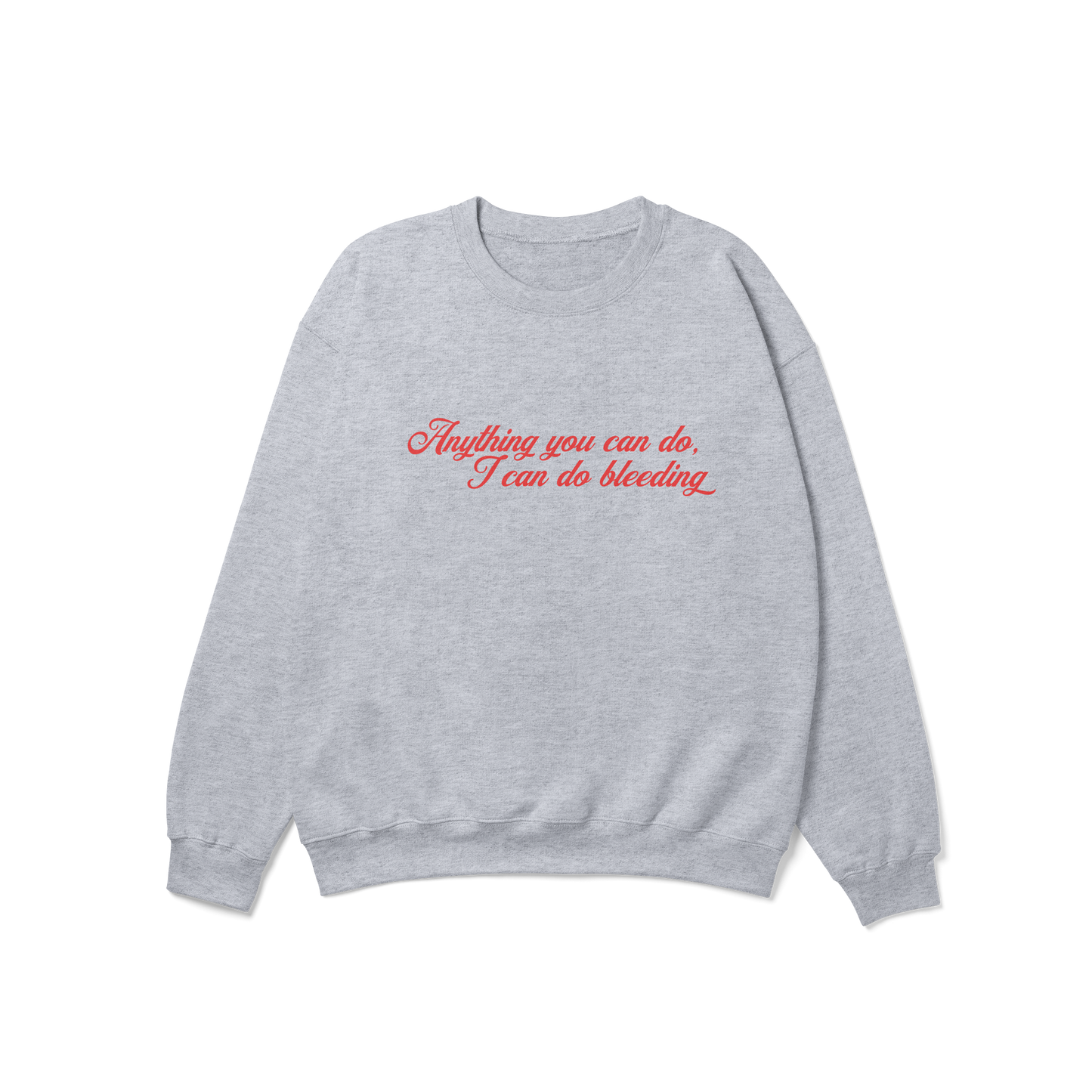 Anything You Can Do, I Can Do Bleeding Feminist Crewneck Sweatshirt