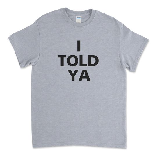 I Told Ya T-Shirt