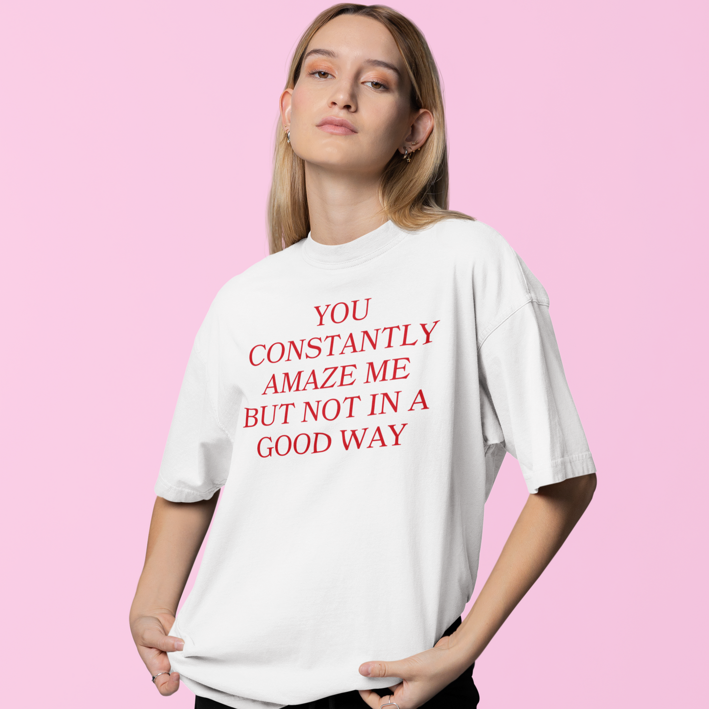 You Constantly Amaze Me But Not In A Good Way Premium T-Shirt