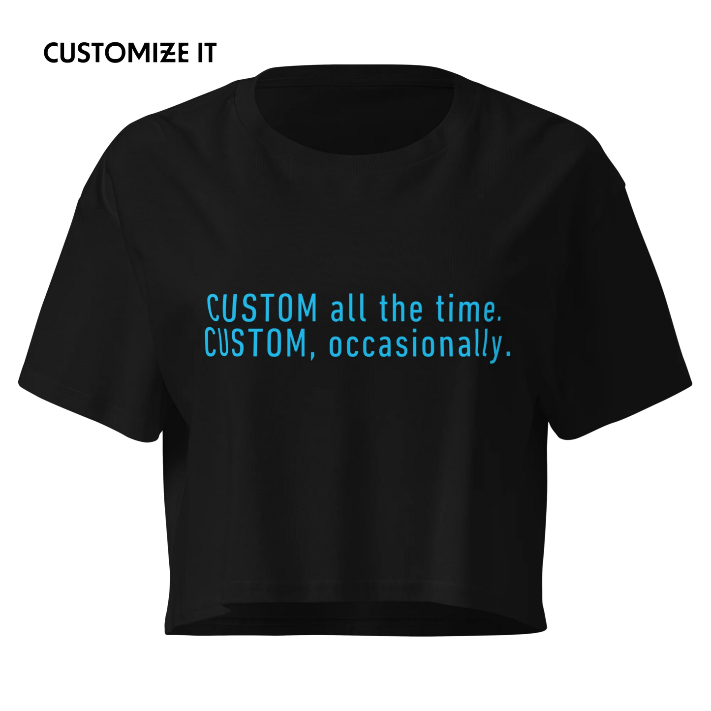 CUSTOM All The Time, Occasionally Crop Tee