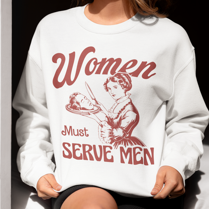 Women Must Serve Men Feminist Sweatshirt