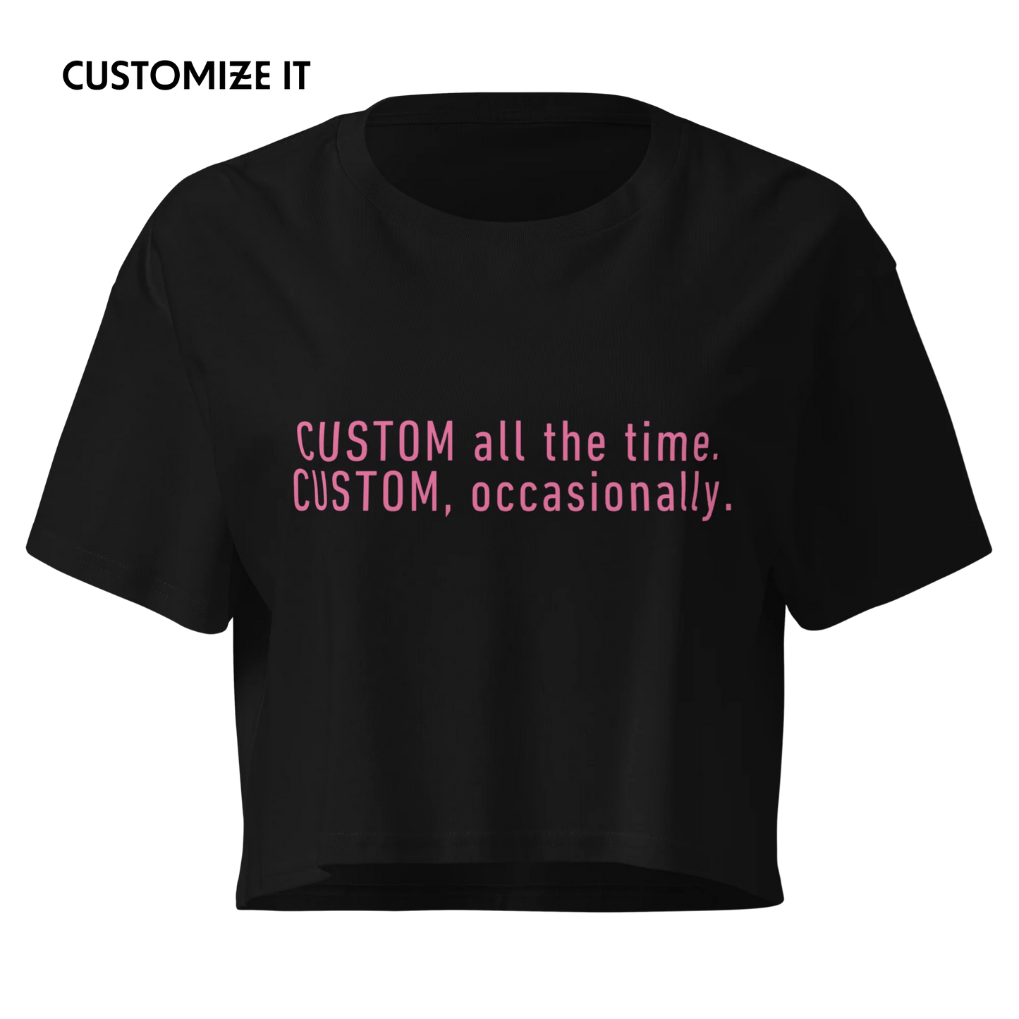 CUSTOM All The Time, Occasionally Crop Tee