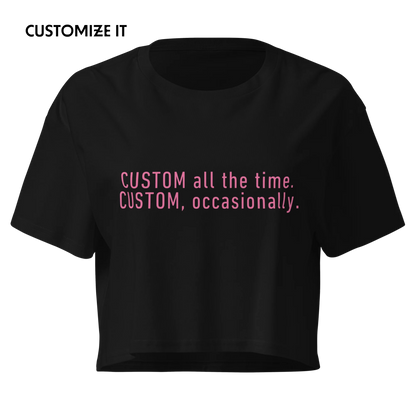 CUSTOM All The Time, Occasionally Crop Tee