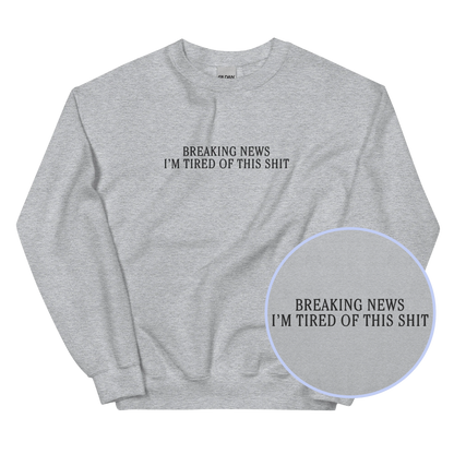 Breaking News Tired This Shit Embroidered Sweatshirt