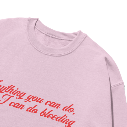 Anything You Can Do, I Can Do Bleeding Feminist Crewneck Sweatshirt