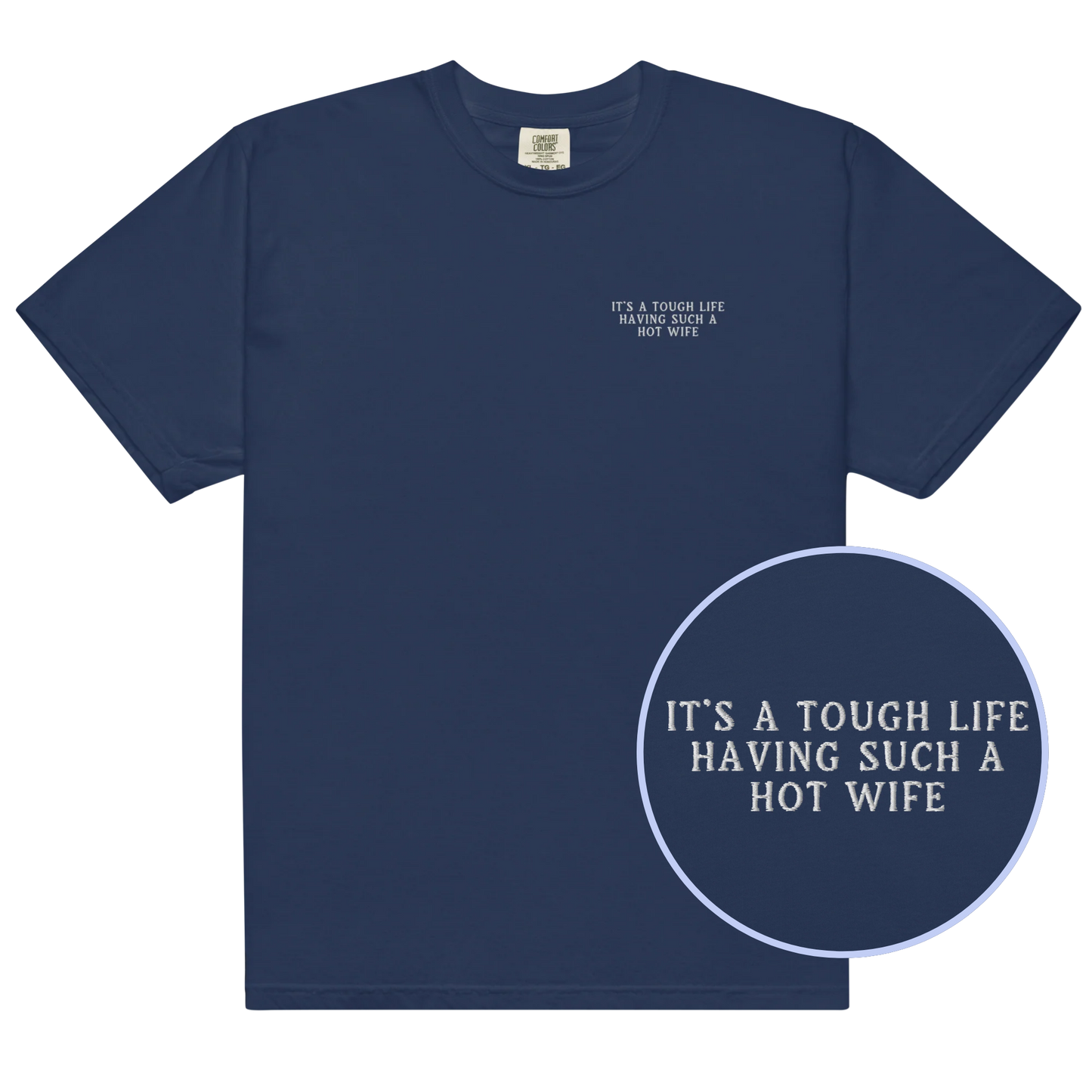 It's a Tough Life Having Such a Hot Wife Embroidered Classic T-Shirt