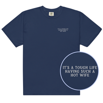 It's a Tough Life Having Such a Hot Wife Embroidered Classic T-Shirt