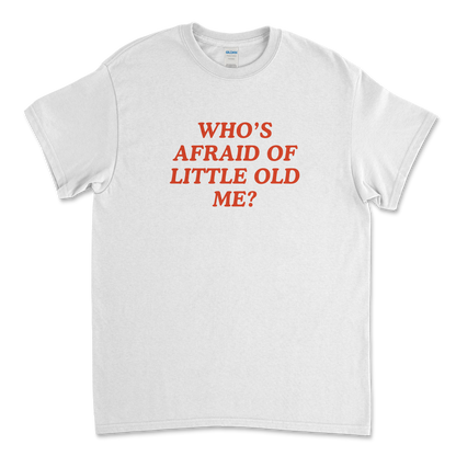 Who's Afraid of Little Old Me T-Shirt