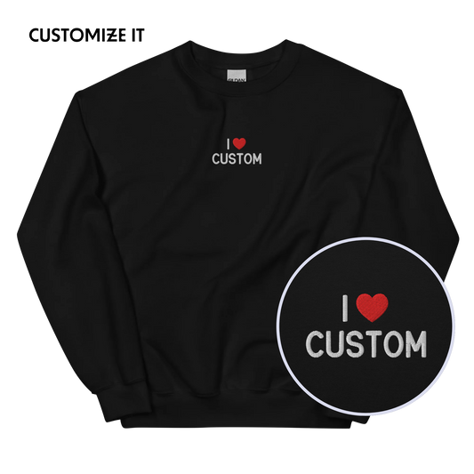 I Love (CUSTOM) Embroidered Sweatshirt