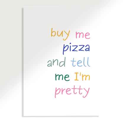 Buy Me Pizza and Tell Me I'm Pretty Poster