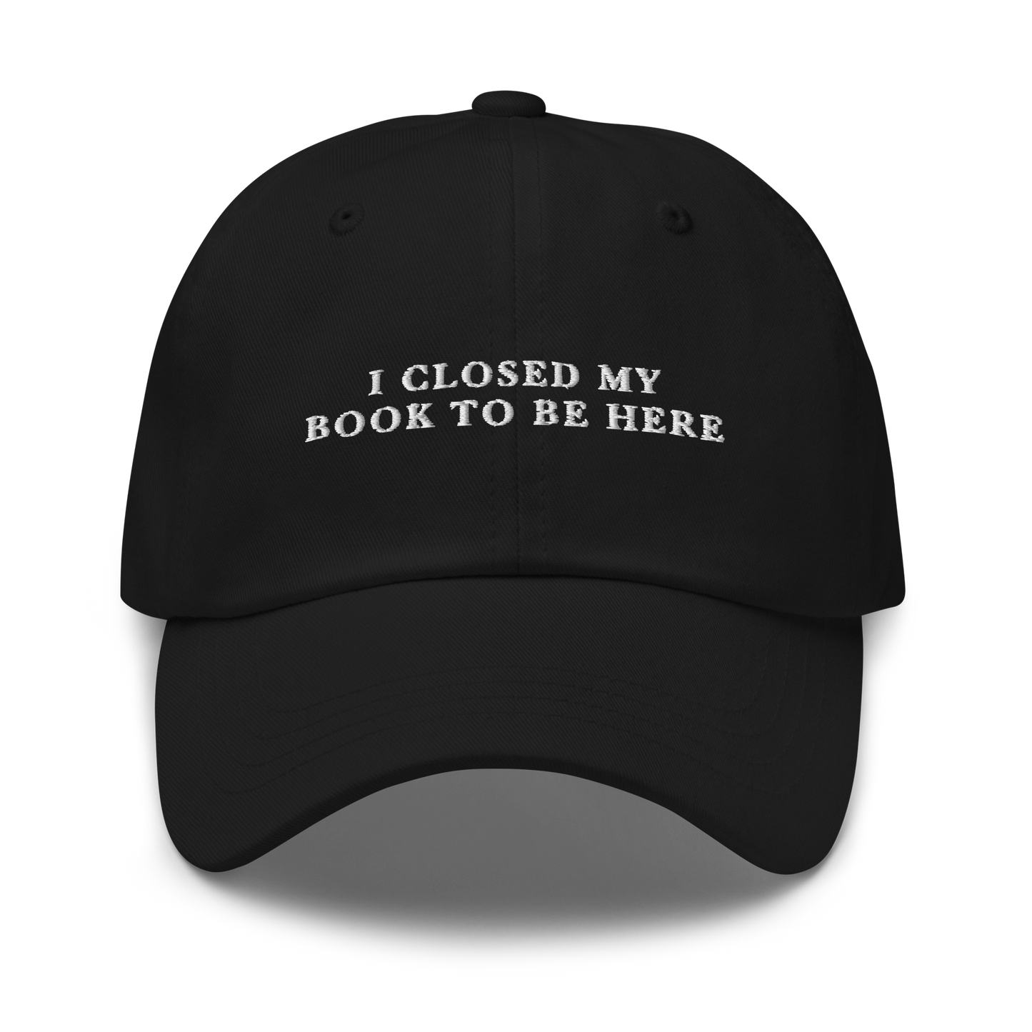 I Closed My Book To Be Here Embroidered Dad Hat