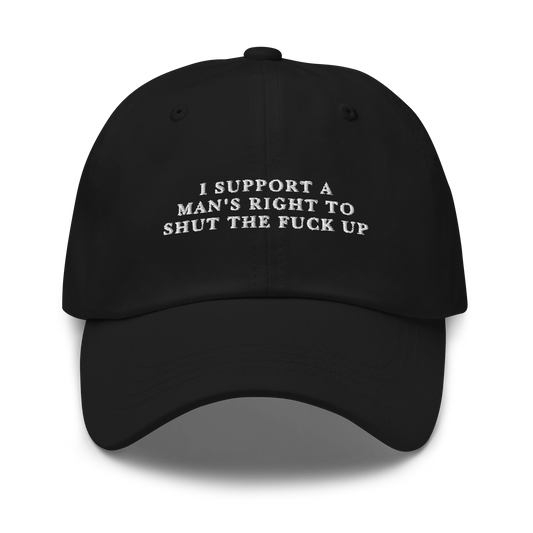 I Support A Man's Right To Shut The Fuck Up Embroidered Dad Hat