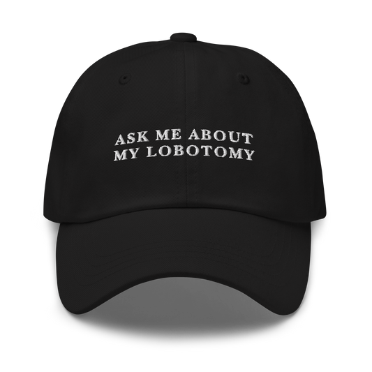 Ask Me About My Lobotomy Embroidered Dad Hat