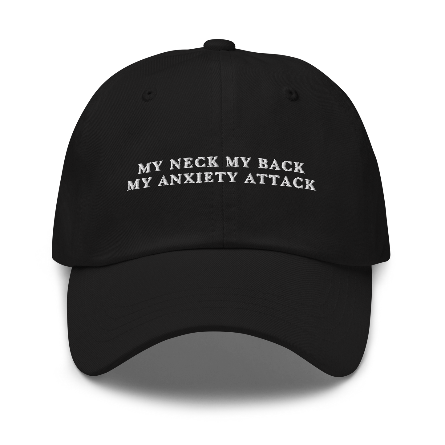 My Neck My Back My Anxiety Attack Embroidered Dad Hat