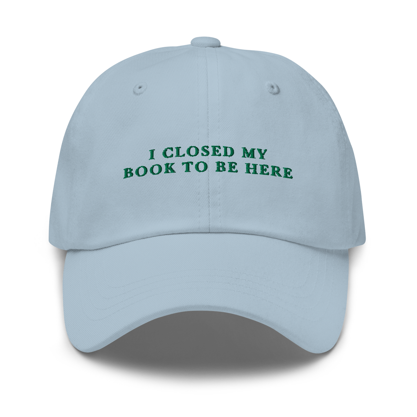 I Closed My Book To Be Here Embroidered Dad Hat