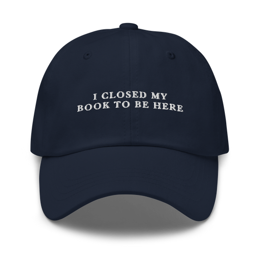 I Closed My Book To Be Here Embroidered Dad Hat