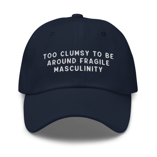 Too Clumsy to be Around Fragile Masculinity Embroidered Dad Hat