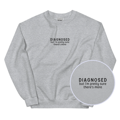 Diagnosed But I'm Pretty Sure There's More Embroidered Sweatshirt