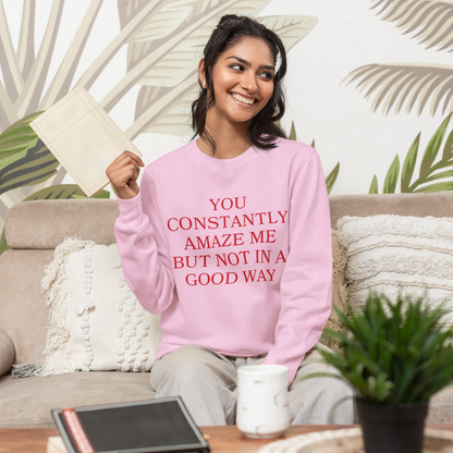 You Constantly Amaze Me But Not In A Good Way Crewneck Sweatshirt