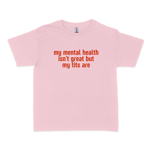 Mental Health Isn't Great Tits Are Baby Tee