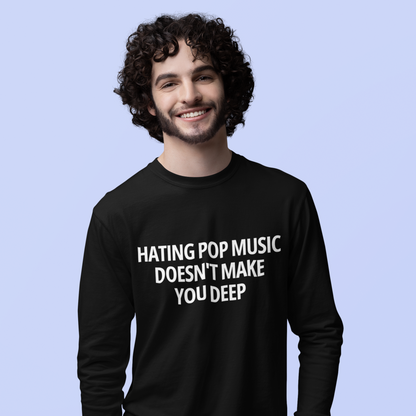 Hating Pop Music Doesn't Make You Deep Long Sleeve T-Shirt