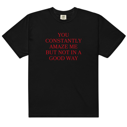 You Constantly Amaze Me But Not In A Good Way Premium T-Shirt