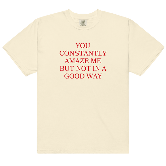 You Constantly Amaze Me But Not In A Good Way Premium T-Shirt