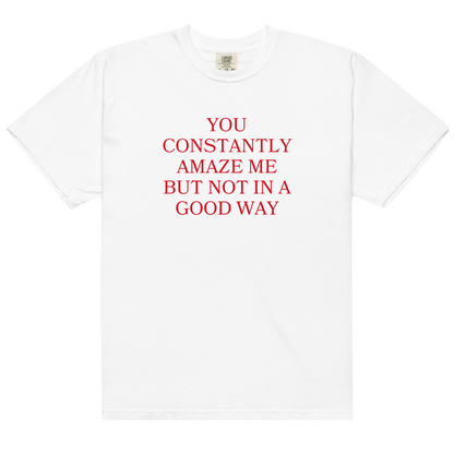 You Constantly Amaze Me But Not In A Good Way Premium T-Shirt