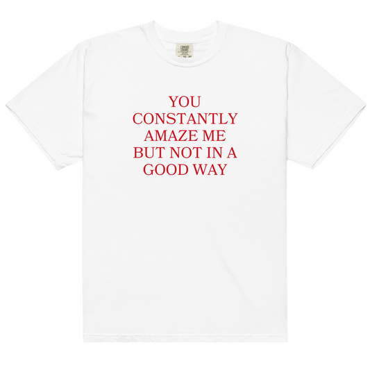 You Constantly Amaze Me But Not In A Good Way Premium T-Shirt