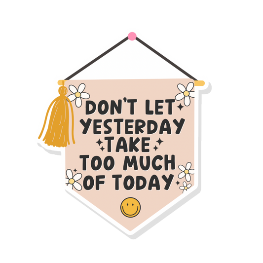 Don't Let Yesterday Take Too Much Of Today Vinyl Sticker